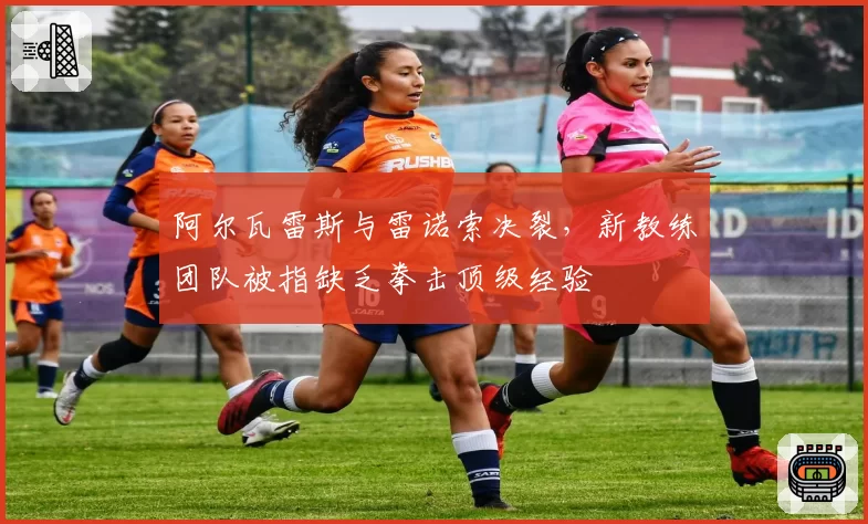 阿尔瓦雷斯与雷诺索决裂,新教练团队被指缺乏拳击顶级经验